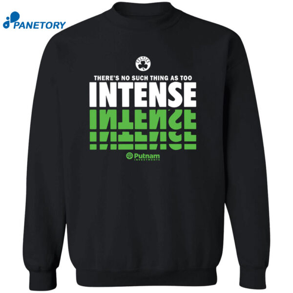 There’s No Such Thing As Too Intense Celtics Shirt 2