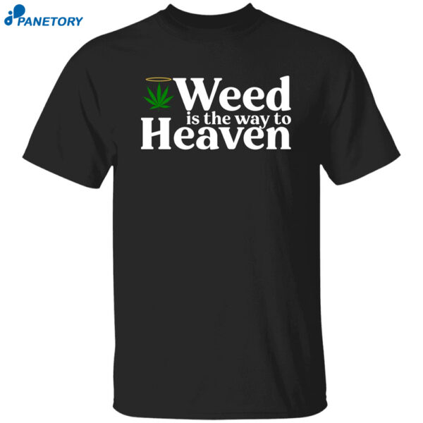 Weed Is The Way To Heaven Shirt