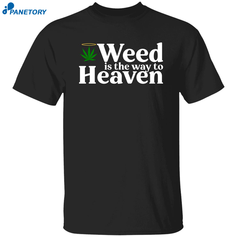 Weed Is The Way To Heaven Shirt 8 Weed Is The Way To Heaven Shirt