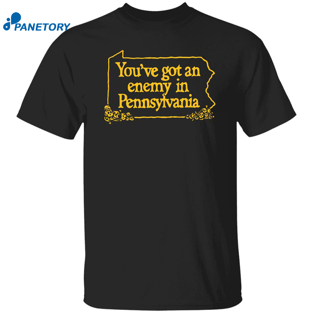 You’ve Got An Enemy In Pennsylvania Shirt 8 You’ve Got An Enemy In Pennsylvania Shirt