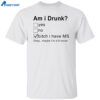 Am I Drunk Bitch I Have Ms Okay Maybe I’m A’lil Drunk Shirt