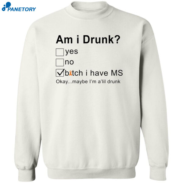 Am I Drunk Bitch I Have Ms Okay Maybe I’m A’lil Drunk Shirt 2