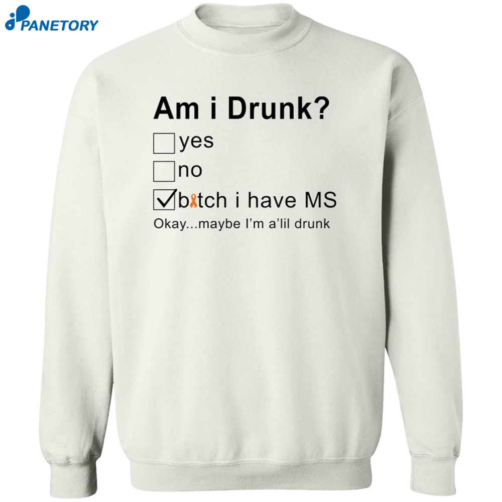Am I Drunk Bitch I Have Ms Okay Maybe I’m A’lil Drunk Shirt 6 Am I Drunk Bitch I Have Ms Okay Maybe I’m A’lil Drunk Shirt 2