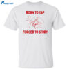 Born To Yap Forced To Study Shirt