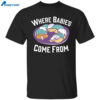 Cake Where Babies Come From Shirt