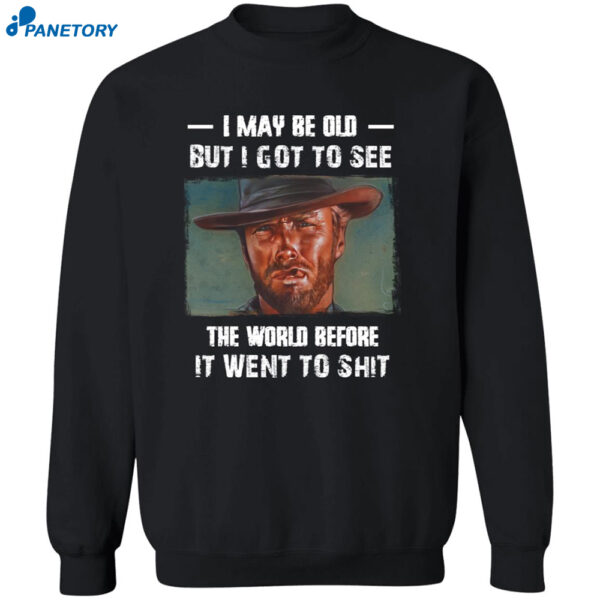 Clint Eastwood I May Be Old But I Got To See The World Before It Went To Shit Shirt 2