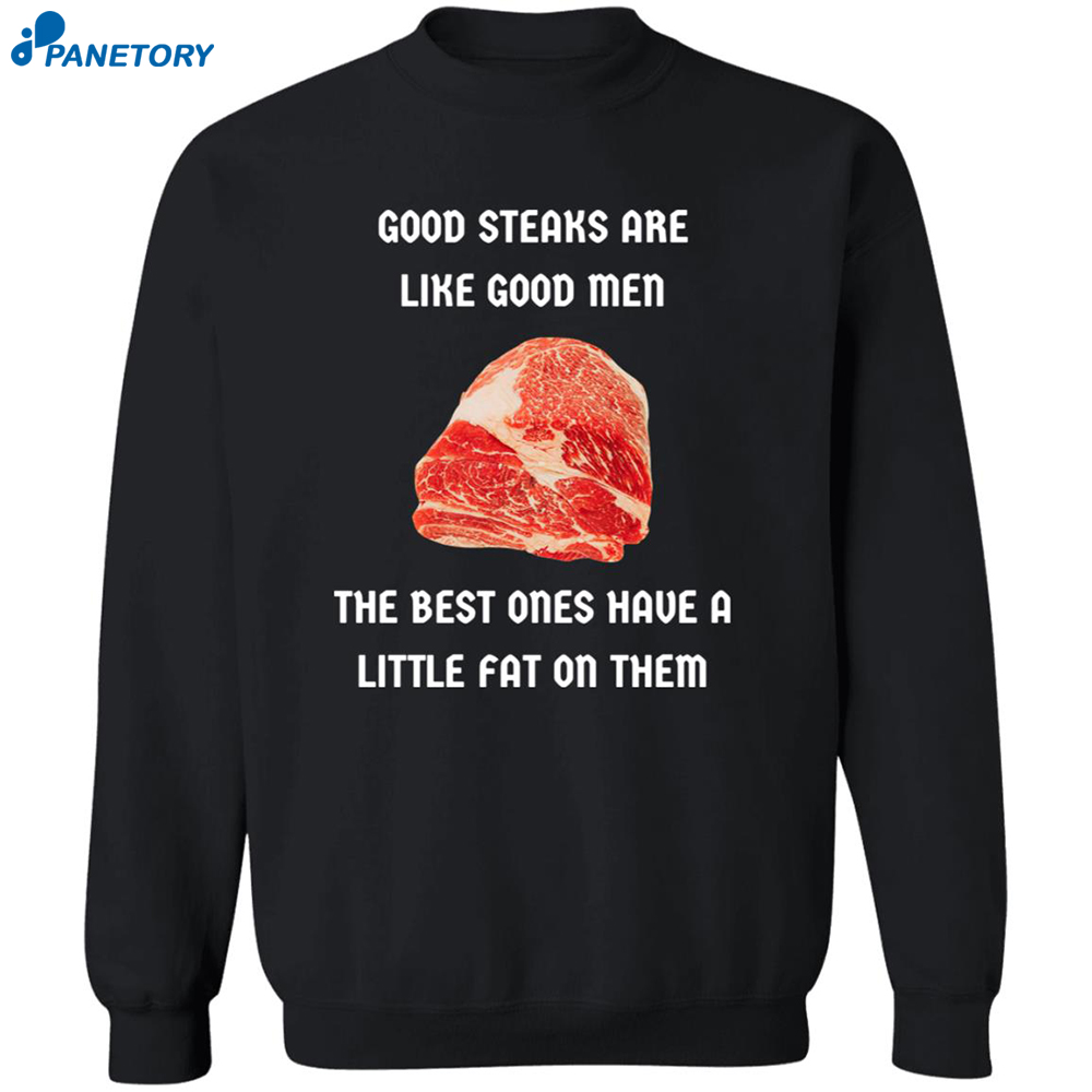 Good Steaks Are Like Good Men The Best Ones Have A Little Fat On Them Shirt 6 Good Steaks Are Like Good Men The Best Ones Have A Little Fat On Them Shirt 2