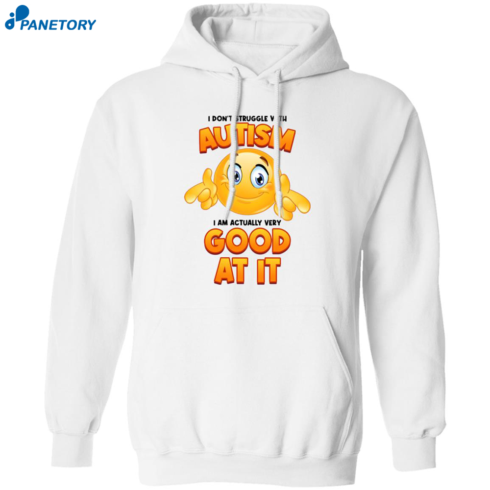I Don’t Struggle With Autism I Am Actually Very Good At It Shirt 7 I Don’t Struggle With Autism I Am Actually Very Good At It Shirt 1