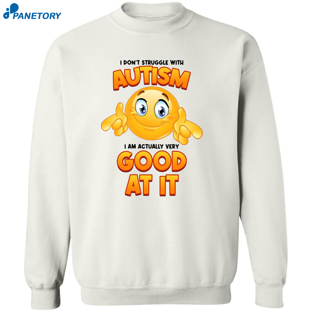 I Don’t Struggle With Autism I Am Actually Very Good At It Shirt 6 I Don’t Struggle With Autism I Am Actually Very Good At It Shirt 2