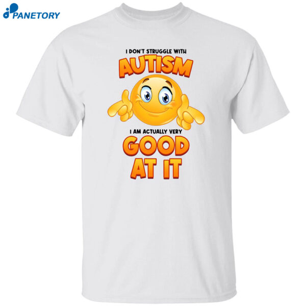 I Don’t Struggle With Autism I Am Actually Very Good At It Shirt
