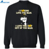 I Fucking Love You Man I Love The Shit Out Of You Man Shirt 23