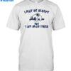 I May Be Sleepy But I Am Also Tired Shirt