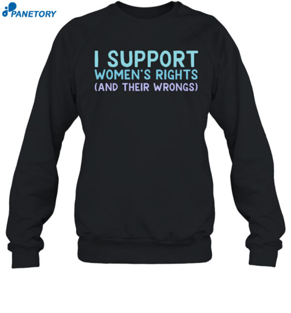 I Support Women's Rights And Their Wrongs Shirt 1