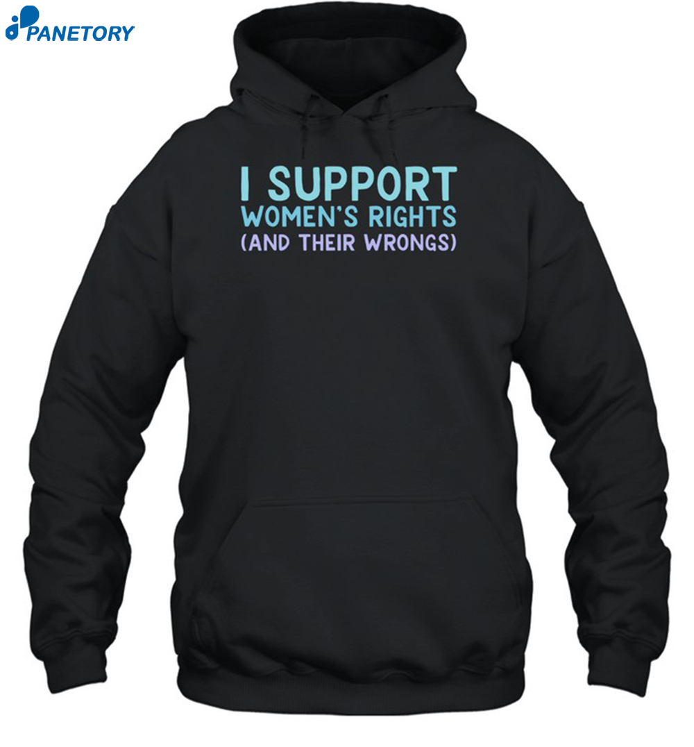 I Support Women's Rights And Their Wrongs Shirt 7 I Support Women's Rights And Their Wrongs Shirt 2