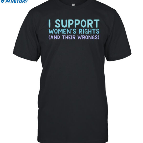 I Support Women's Rights And Their Wrongs Shirt