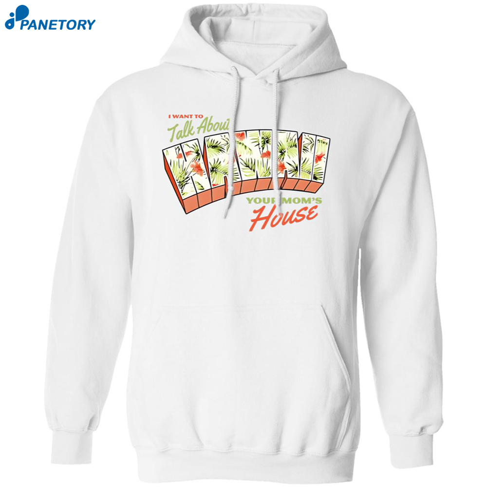 I Want To Talk About Hawaii Your Mom's House Shirt 7 I Want To Talk About Hawaii Your Mom’s House Shirt 1