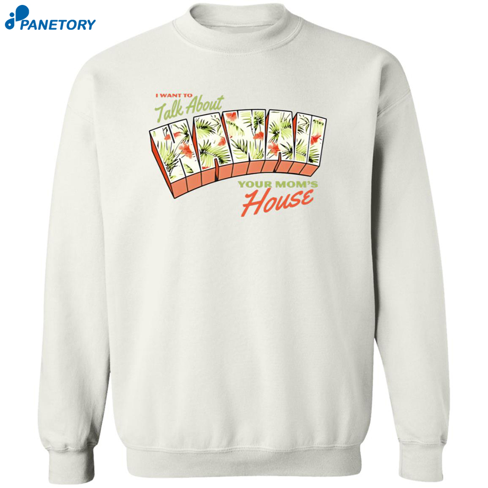 I Want To Talk About Hawaii Your Mom's House Shirt 6 I Want To Talk About Hawaii Your Mom’s House Shirt 2