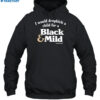 I Would Dropkick A Child For A Black & Mild Shirt 2