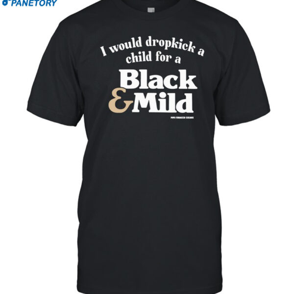 I Would Dropkick A Child For A Black & Mild Shirt