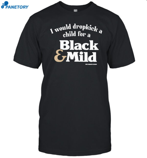 I Would Dropkick A Child For A Black & Mild Shirt
