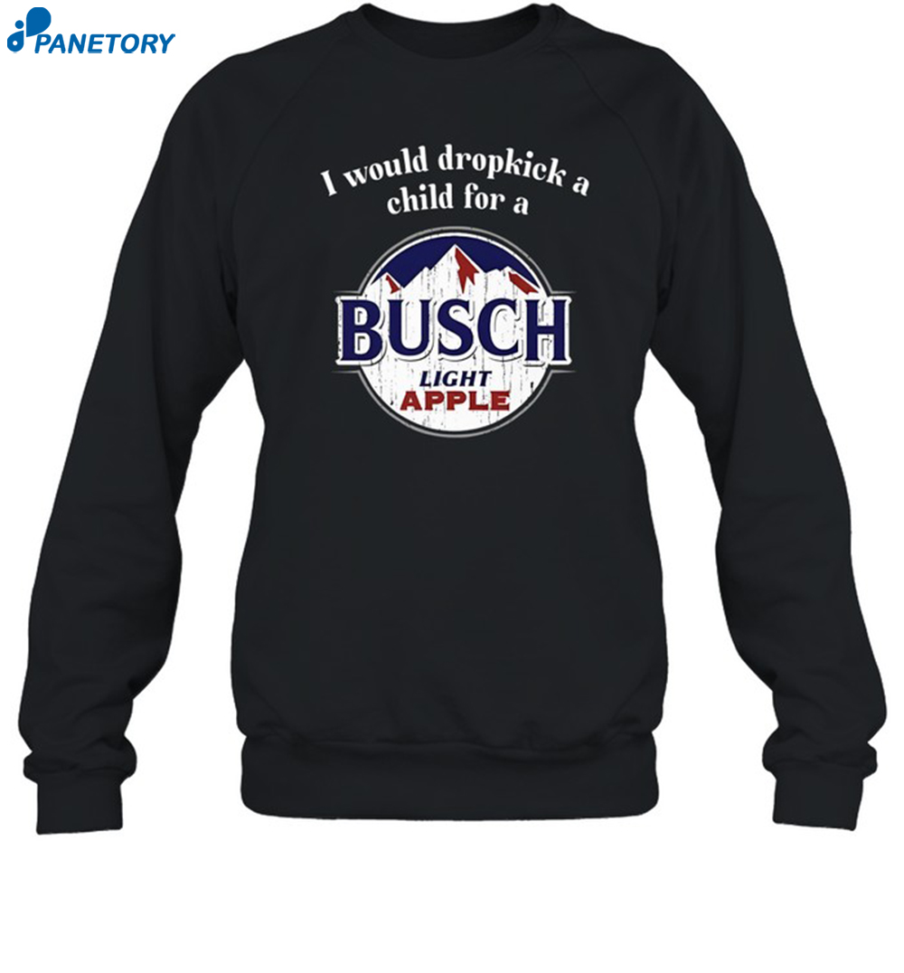 I Would Dropkick A Child For A Busch Apple Shirt 6 I Would Dropkick A Child For A Busch Apple Shirt 1