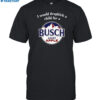 I Would Dropkick A Child For A Busch Apple Shirt