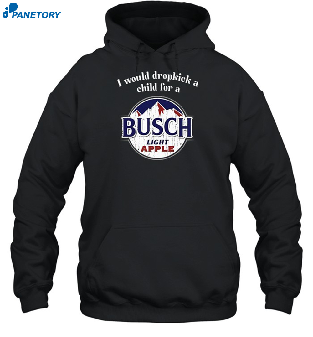 I Would Dropkick A Child For A Busch Apple Shirt 7 I Would Dropkick A Child For A Busch Apple Shirt 2