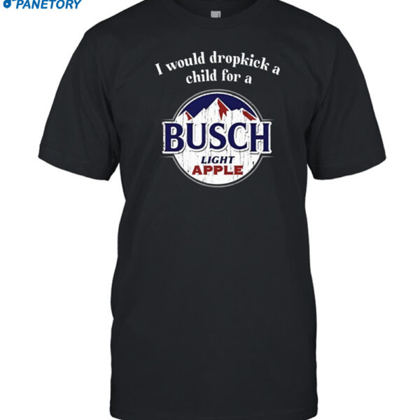 I Would Dropkick A Child For A Busch Apple Shirt