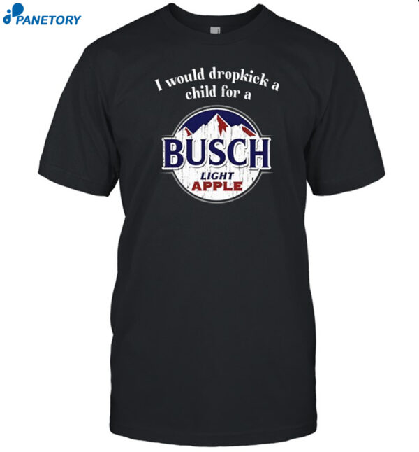 I Would Dropkick A Child For A Busch Apple Shirt