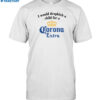 I Would Dropkick A Child For A Corona Extra Shirt