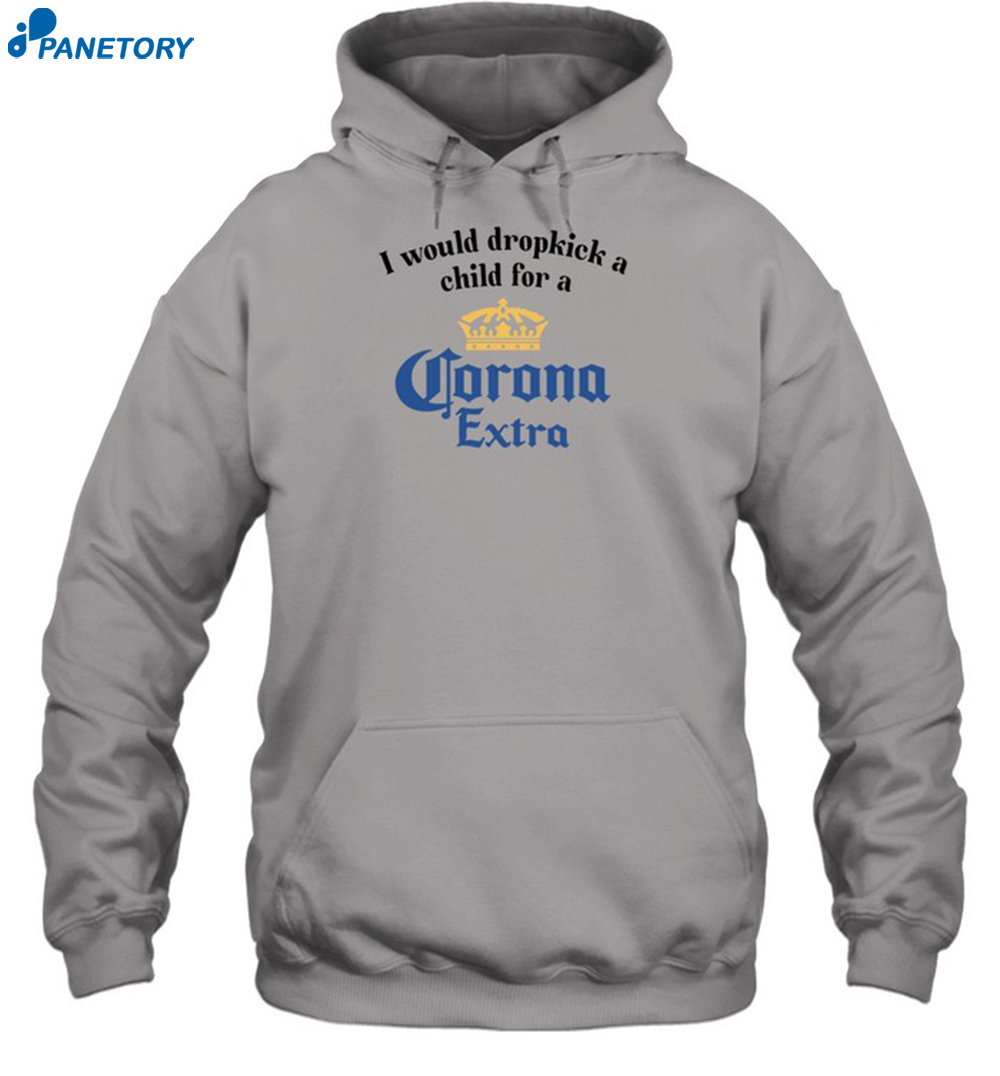I Would Dropkick A Child For A Corona Extra Shirt 7 I Would Dropkick A Child For A Corona Extra Shirt 2