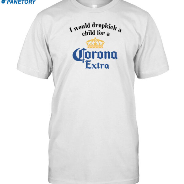 I Would Dropkick A Child For A Corona Extra Shirt