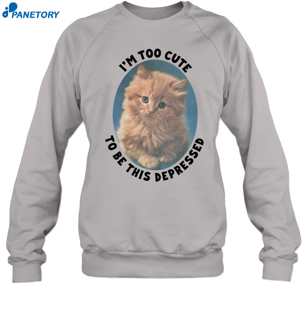 I'm Too Cute To Be This Depressed Shirt 6 I'm Too Cute To Be This Depressed Shirt 1