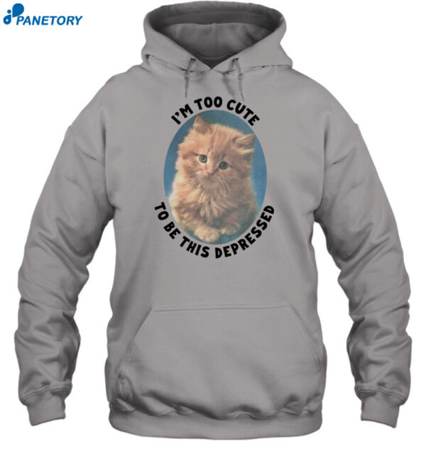 I'm Too Cute To Be This Depressed Shirt 2