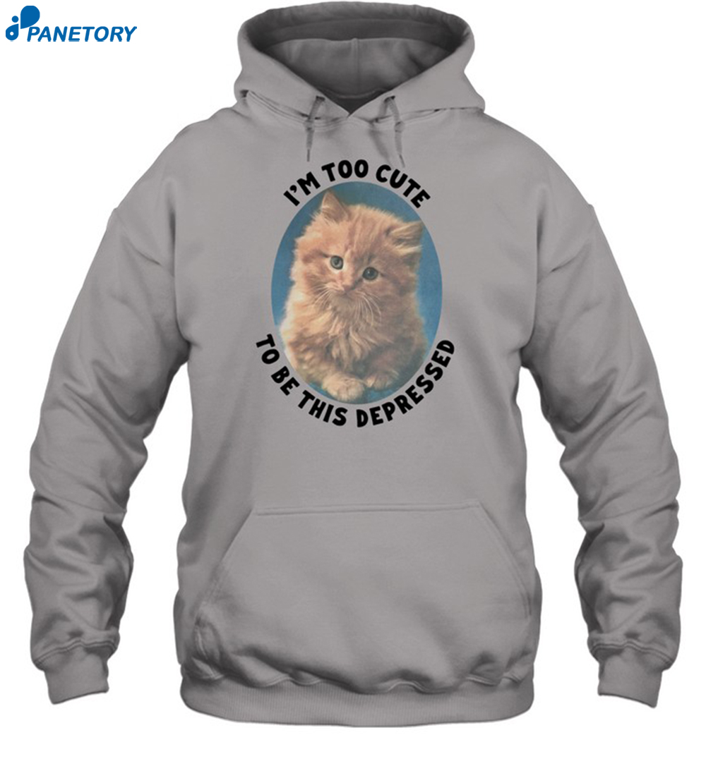 I'm Too Cute To Be This Depressed Shirt 7 I'm Too Cute To Be This Depressed Shirt 2