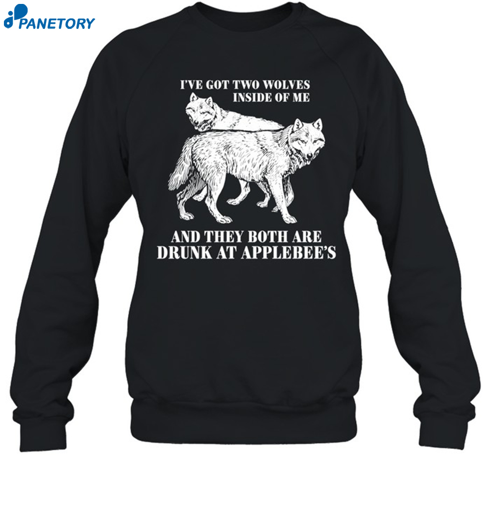 I've Got Two Wolves Inside Of Me And They Both Are Drunk At Applebee's Shirt 6 I've Got Two Wolves Inside Of Me And They Both Are Drunk At Applebee's Shirt 1