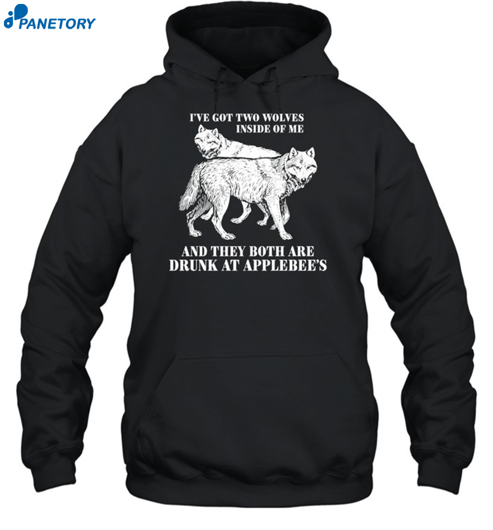 I've Got Two Wolves Inside Of Me And They Both Are Drunk At Applebee's Shirt 7 I've Got Two Wolves Inside Of Me And They Both Are Drunk At Applebee's Shirt 2