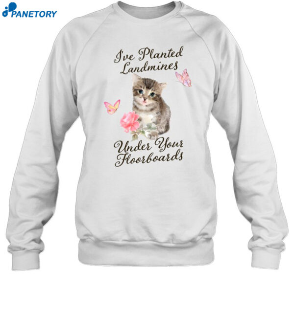 I've Planted Landmines Under Your Floorboards Shirt 1