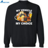 My Vehicle My Choice Shirt 2