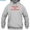 Nobody For President Shirt 2