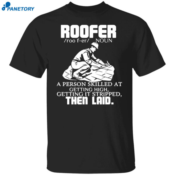 Roofer Noun A Person Skilled At Getting High Getting It Stripped The Laid Shirt