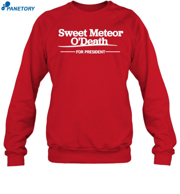 Sweet Meteor O'Death For President Shirt 1