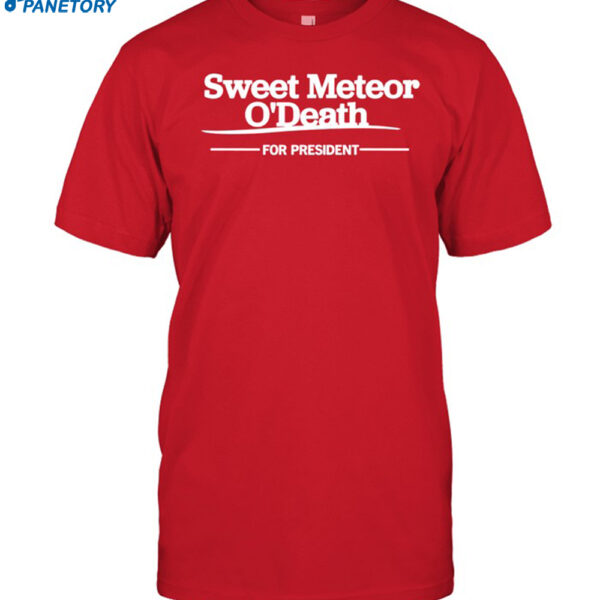 Sweet Meteor O'death For President Shirt