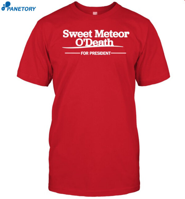 Sweet Meteor O'Death For President Shirt