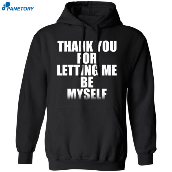 Thank You For Letting Me Be Myself Shirt 1