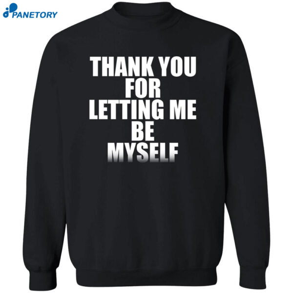 Thank You For Letting Me Be Myself Shirt 2