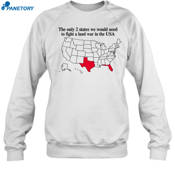 The Only 2 States We Would Need To Fight A Land War In The Usa Shirt 1