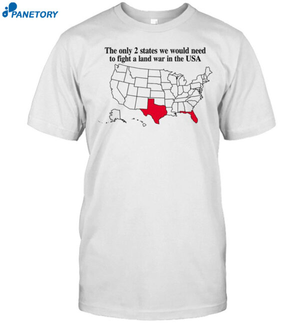 The Only 2 States We Would Need To Fight A Land War In The Usa Shirt