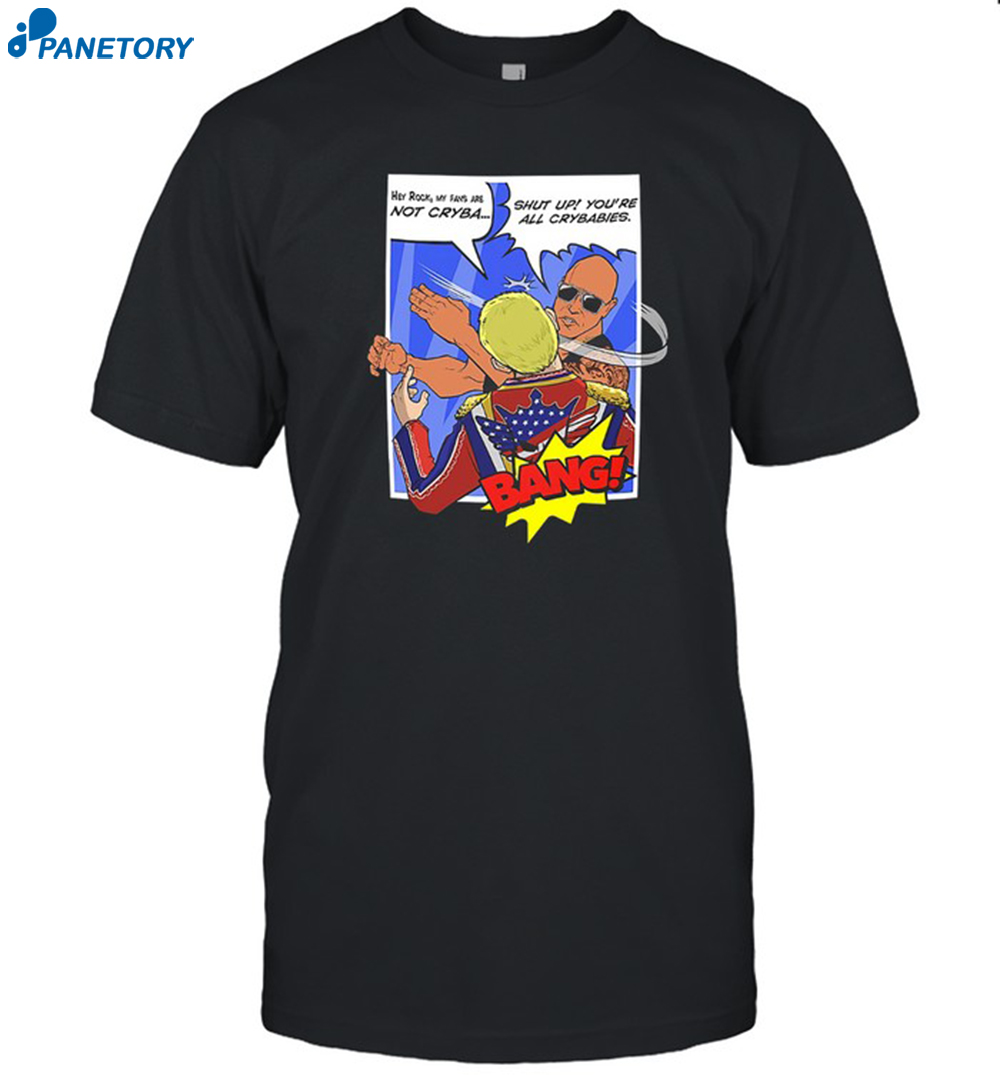 The Rock Slap Shut Up You're All Crybabies Shirt 8 The Rock Slap Shut Up You're All Crybabies Shirt
