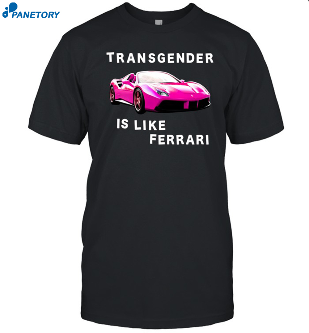 Transgender Is Like Ferrari Shirt 8 Transgender Is Like Ferrari Shirt